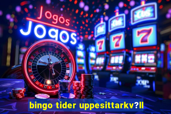 bingo tider uppesittarkv?ll