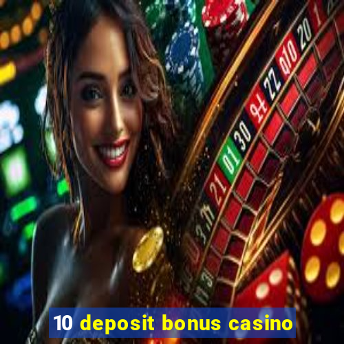 10 deposit bonus casino