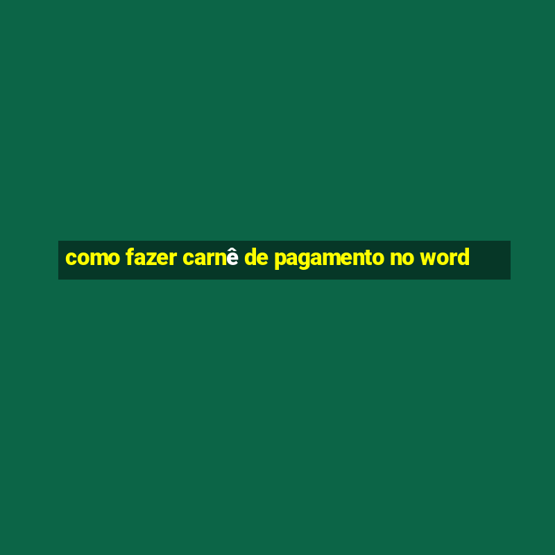 como fazer carnê de pagamento no word