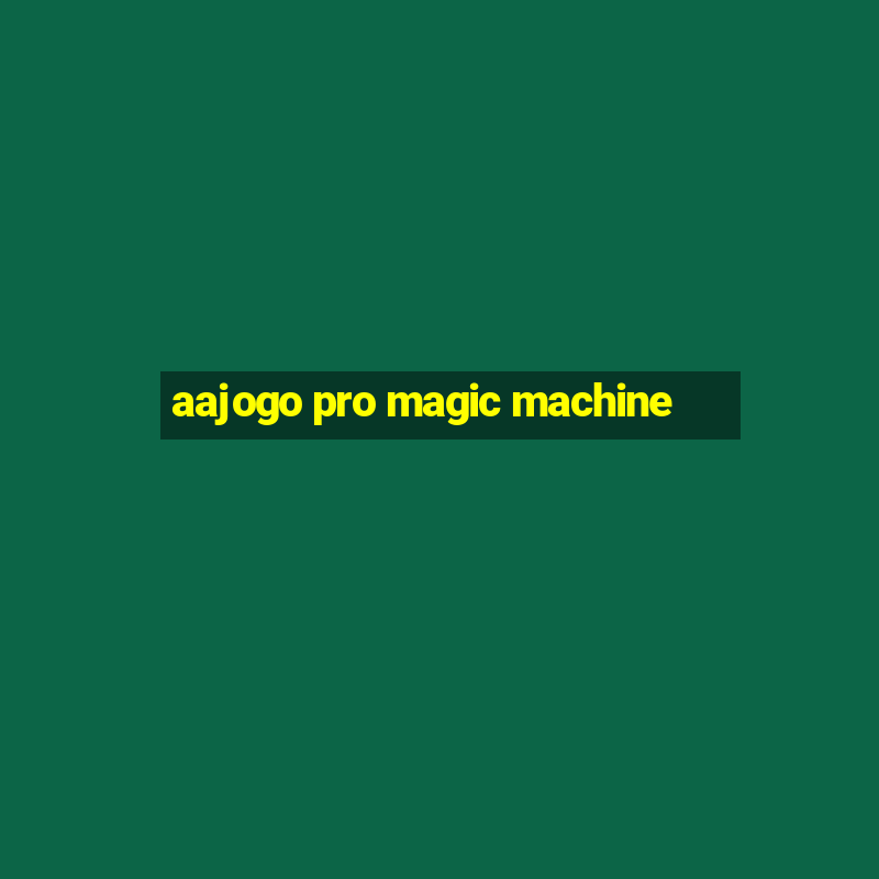 aajogo pro magic machine