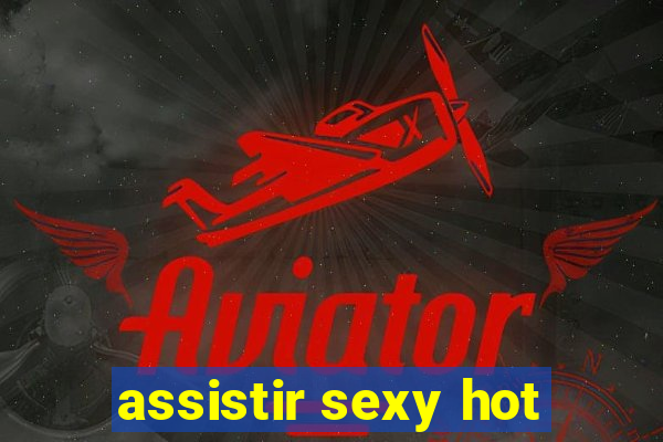 assistir sexy hot