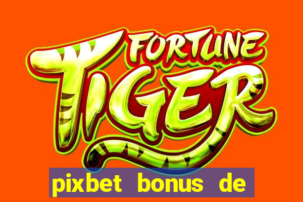 pixbet bonus de boas vindas