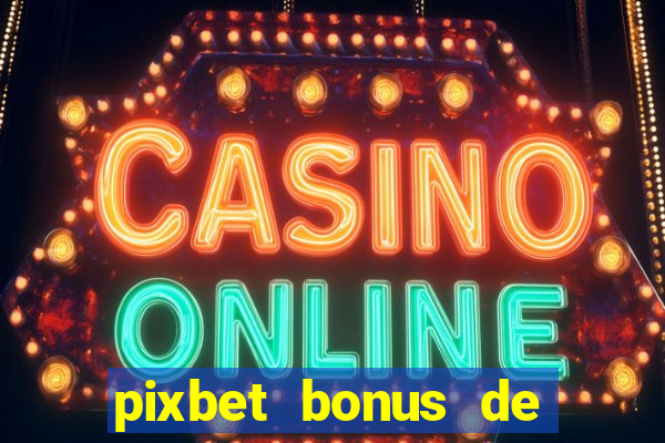 pixbet bonus de boas vindas