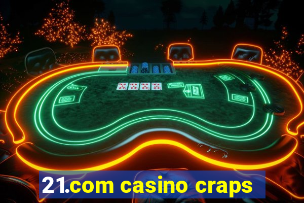 21.com casino craps