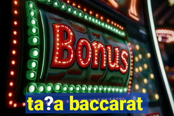 ta?a baccarat