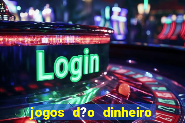 jogos d?o dinheiro de verdade