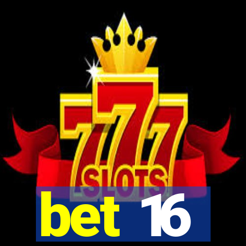 bet 16