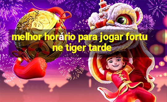 melhor horário para jogar fortune tiger tarde