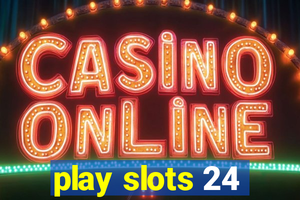 play slots 24