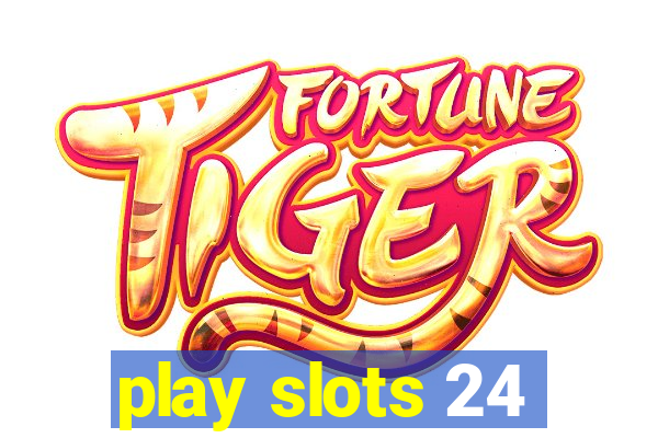 play slots 24