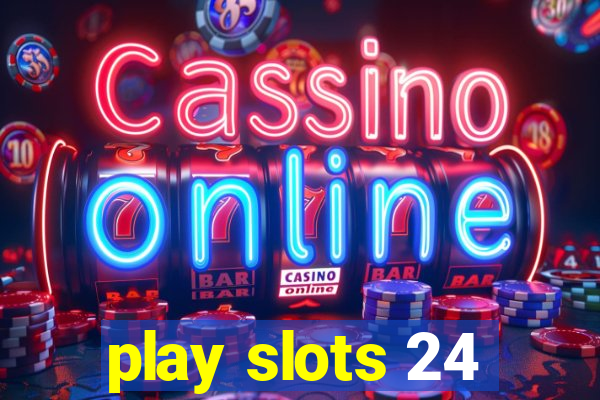 play slots 24