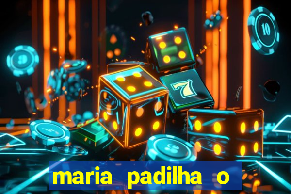 maria padilha o que ela faz