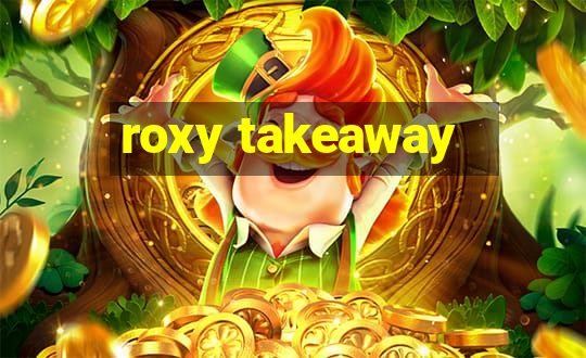 roxy takeaway