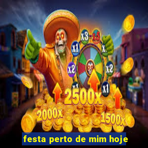 festa perto de mim hoje