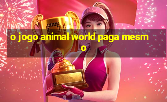 o jogo animal world paga mesmo