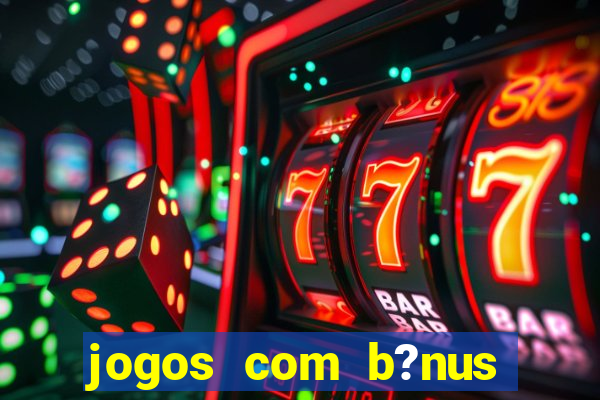 jogos com b?nus grátis sem depósito