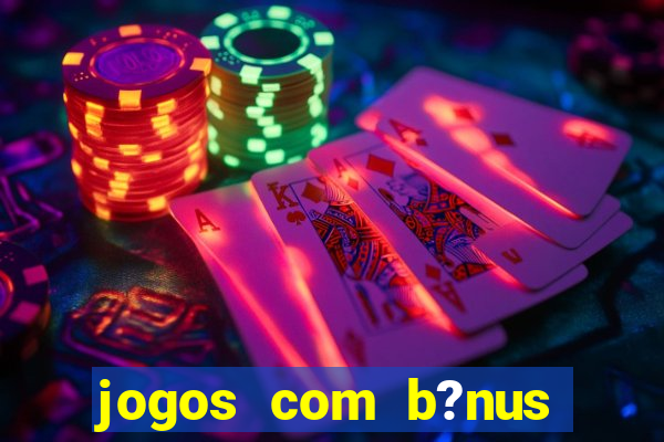 jogos com b?nus grátis sem depósito