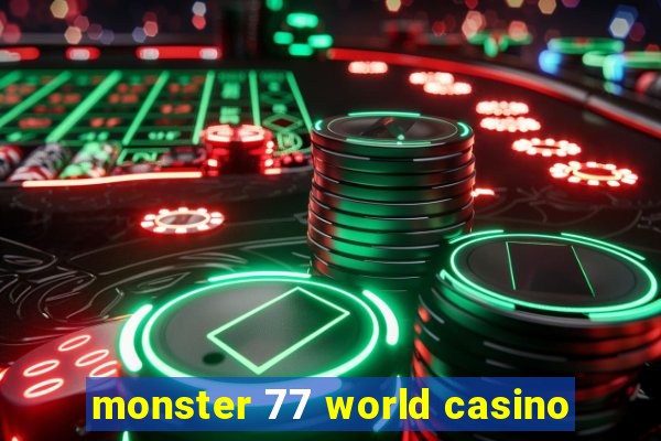 monster 77 world casino