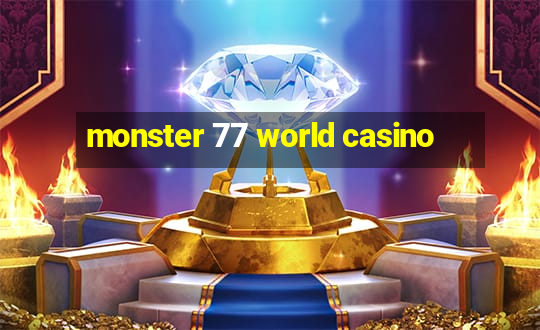 monster 77 world casino