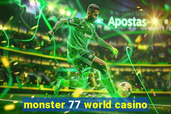 monster 77 world casino