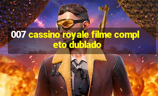 007 cassino royale filme completo dublado