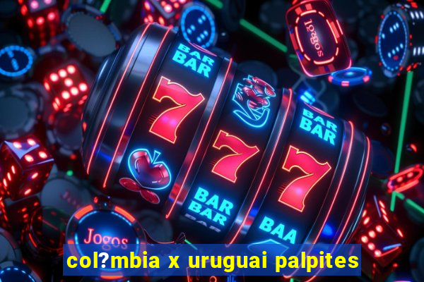 col?mbia x uruguai palpites