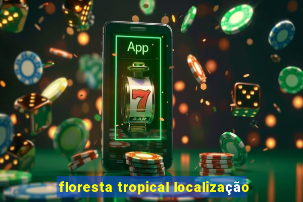 floresta tropical localização