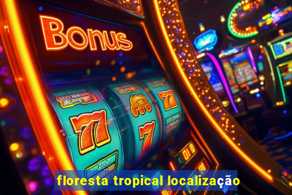 floresta tropical localização