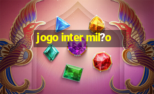 jogo inter mil?o