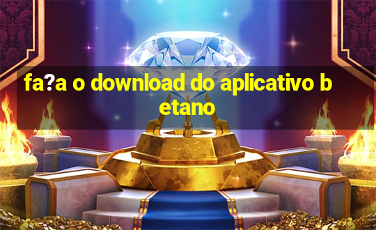 fa?a o download do aplicativo betano