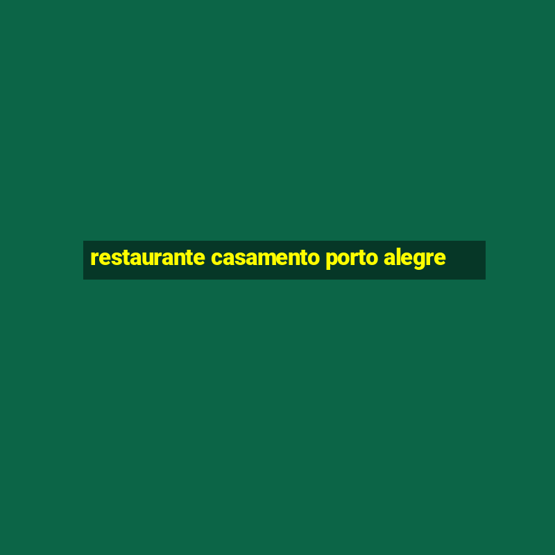 restaurante casamento porto alegre