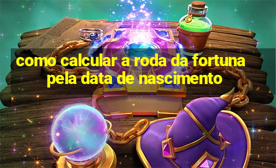 como calcular a roda da fortuna pela data de nascimento