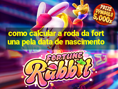 como calcular a roda da fortuna pela data de nascimento