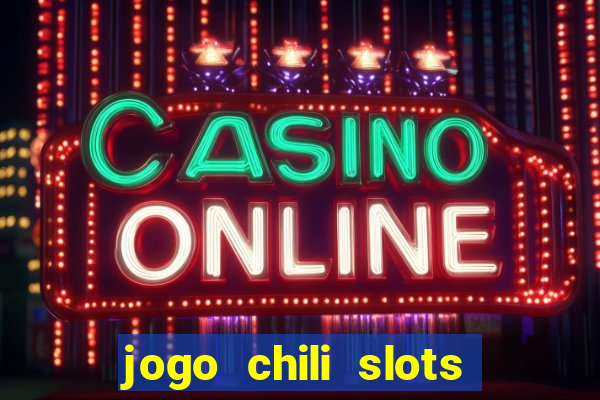 jogo chili slots master paga mesmo