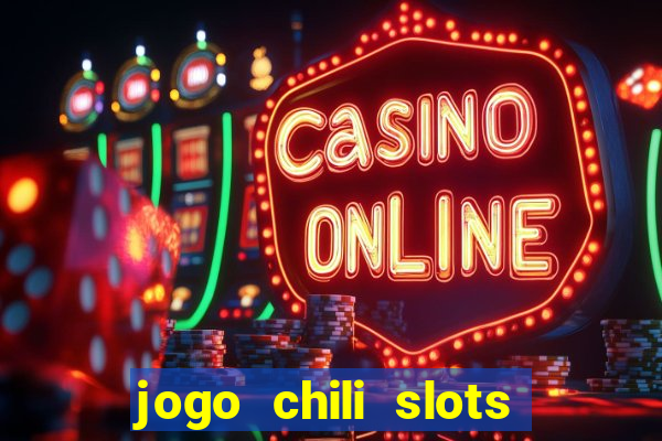 jogo chili slots master paga mesmo