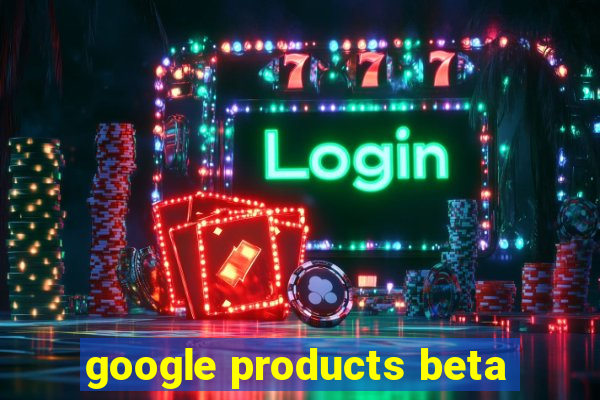 google products beta