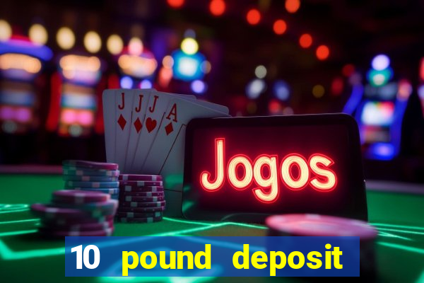 10 pound deposit casino uk