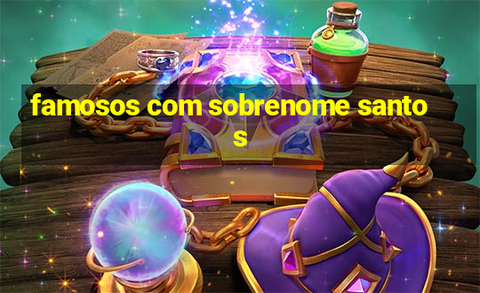 famosos com sobrenome santos