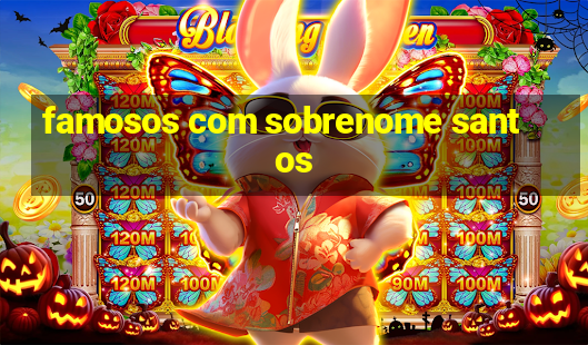 famosos com sobrenome santos