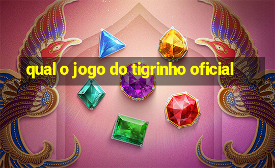 qual o jogo do tigrinho oficial