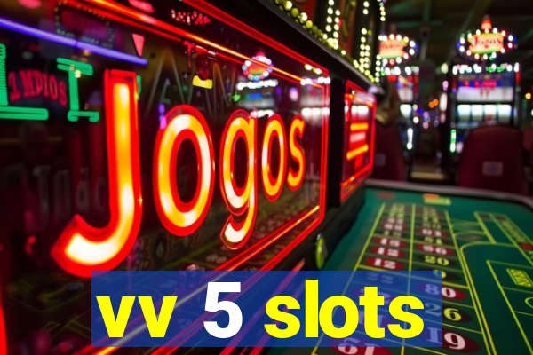 vv 5 slots