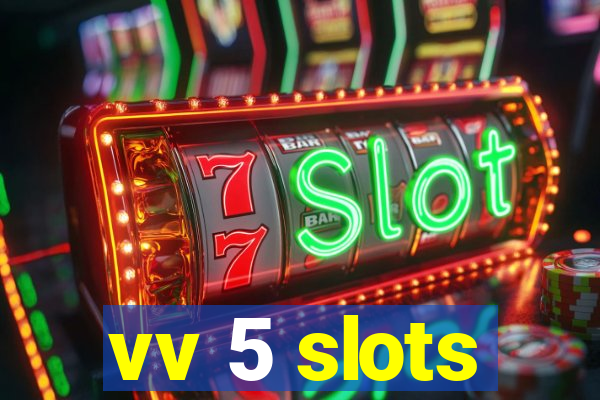 vv 5 slots