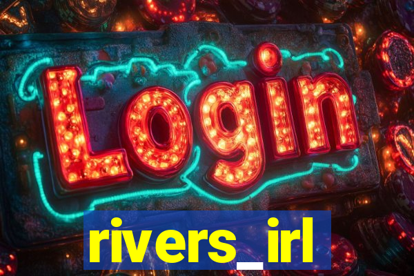 rivers_irl