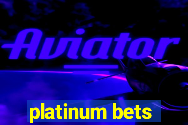 platinum bets