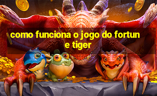 como funciona o jogo do fortune tiger