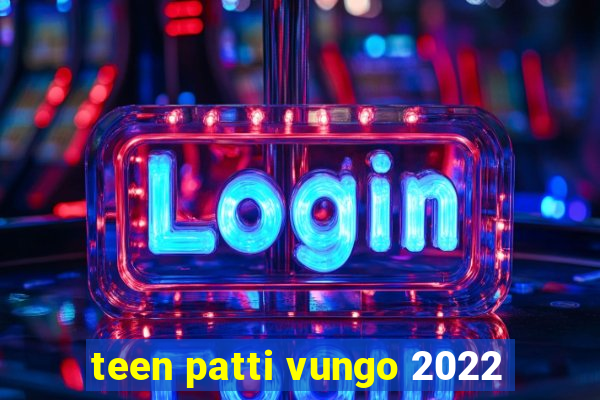 teen patti vungo 2022