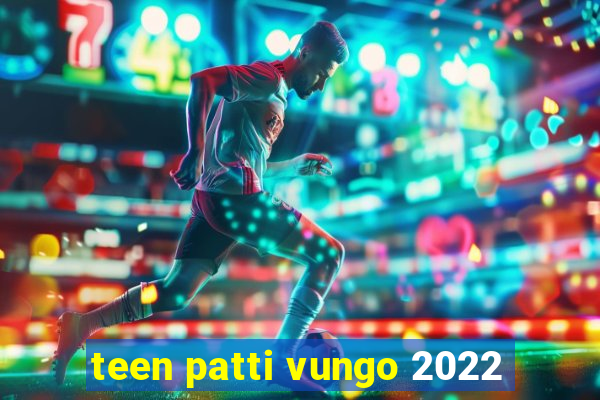 teen patti vungo 2022