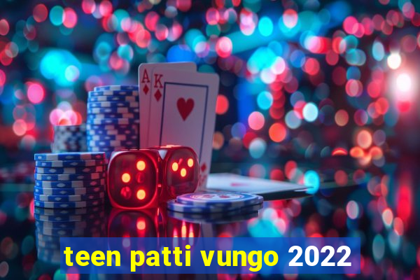 teen patti vungo 2022