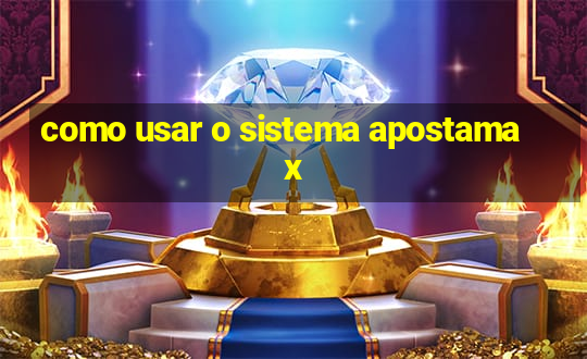 como usar o sistema apostamax