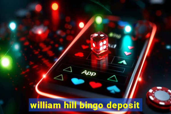 william hill bingo deposit